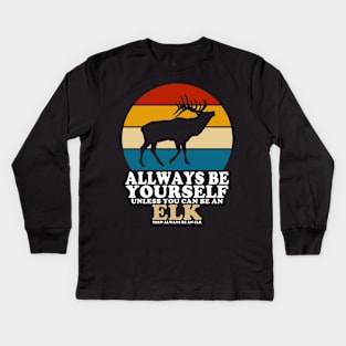 Always Be Yourself Unless You Can Be An Elk Kids Long Sleeve T-Shirt